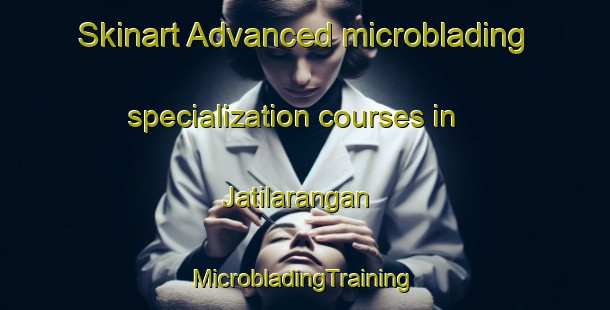 Skinart Advanced microblading specialization courses in Jatilarangan | #MicrobladingTraining #MicrobladingClasses #SkinartTraining-Indonesia