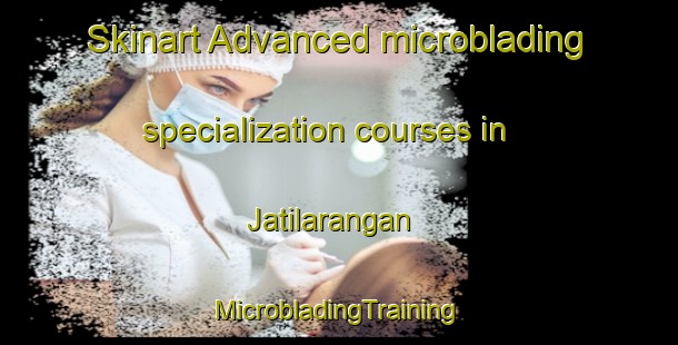 Skinart Advanced microblading specialization courses in Jatilarangan | #MicrobladingTraining #MicrobladingClasses #SkinartTraining-Indonesia