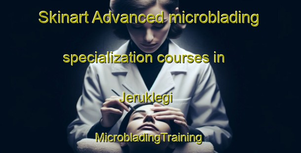 Skinart Advanced microblading specialization courses in Jeruklegi | #MicrobladingTraining #MicrobladingClasses #SkinartTraining-Indonesia