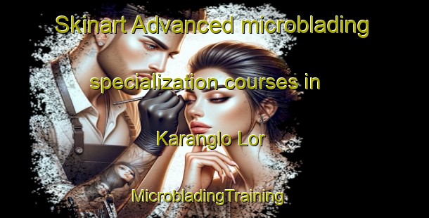 Skinart Advanced microblading specialization courses in Karanglo Lor | MicrobladingTraining | MicrobladingClasses | SkinartTraining-Indonesia