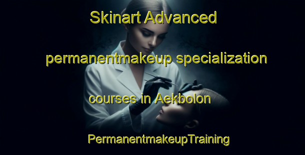 Skinart Advanced permanentmakeup specialization courses in Aekbolon | #PermanentmakeupTraining #PermanentmakeupClasses #SkinartTraining-Indonesia