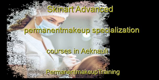 Skinart Advanced permanentmakeup specialization courses in Aeknauli | #PermanentmakeupTraining #PermanentmakeupClasses #SkinartTraining-Indonesia