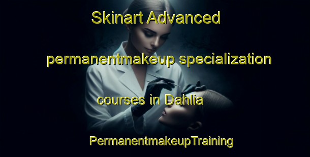 Skinart Advanced permanentmakeup specialization courses in Dahlia | #PermanentmakeupTraining #PermanentmakeupClasses #SkinartTraining-Indonesia