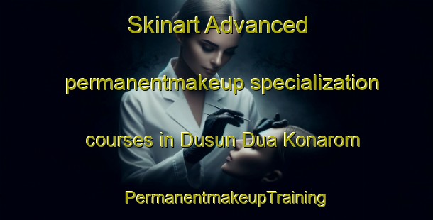 Skinart Advanced permanentmakeup specialization courses in Dusun Dua Konarom | #PermanentmakeupTraining #PermanentmakeupClasses #SkinartTraining-Indonesia