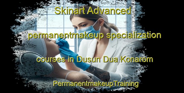 Skinart Advanced permanentmakeup specialization courses in Dusun Dua Konarom | #PermanentmakeupTraining #PermanentmakeupClasses #SkinartTraining-Indonesia