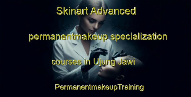 Skinart Advanced permanentmakeup specialization courses in Ujung Jawi | #PermanentmakeupTraining #PermanentmakeupClasses #SkinartTraining-Indonesia