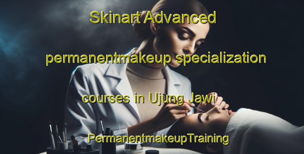 Skinart Advanced permanentmakeup specialization courses in Ujung Jawi | #PermanentmakeupTraining #PermanentmakeupClasses #SkinartTraining-Indonesia