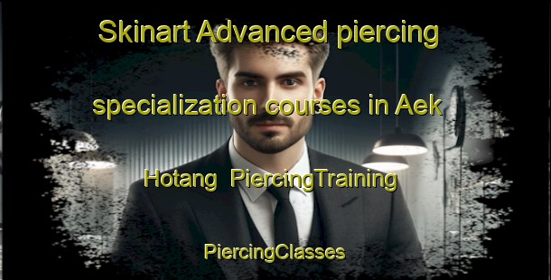 Skinart Advanced piercing specialization courses in Aek Hotang | #PiercingTraining #PiercingClasses #SkinartTraining-Indonesia