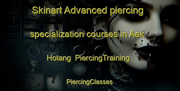 Skinart Advanced piercing specialization courses in Aek Hotang | #PiercingTraining #PiercingClasses #SkinartTraining-Indonesia