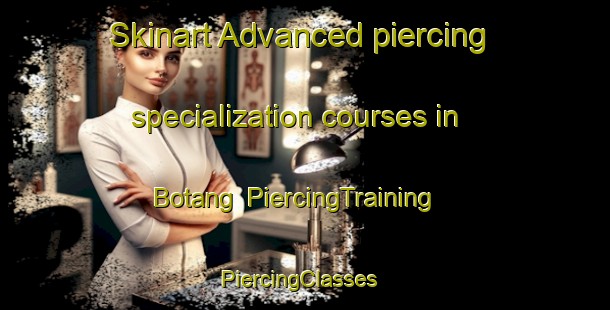 Skinart Advanced piercing specialization courses in Botang | PiercingTraining | PiercingClasses | SkinartTraining-Indonesia
