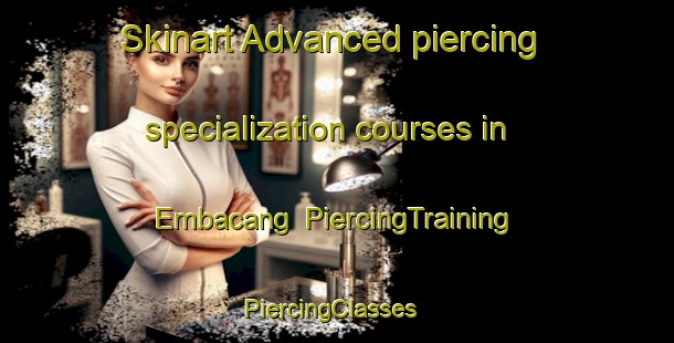Skinart Advanced piercing specialization courses in Embacang | PiercingTraining | PiercingClasses | SkinartTraining-Indonesia