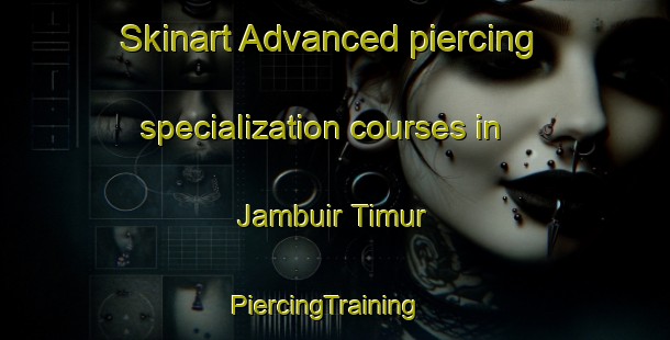 Skinart Advanced piercing specialization courses in Jambuir Timur | PiercingTraining | PiercingClasses | SkinartTraining-Indonesia