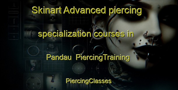 Skinart Advanced piercing specialization courses in Pandau | #PiercingTraining #PiercingClasses #SkinartTraining-Indonesia