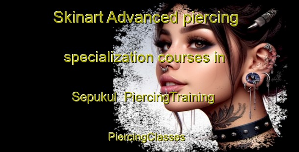 Skinart Advanced piercing specialization courses in Sepukul | PiercingTraining | PiercingClasses | SkinartTraining-Indonesia