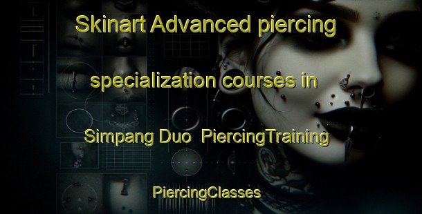 Skinart Advanced piercing specialization courses in Simpang Duo | PiercingTraining | PiercingClasses | SkinartTraining-Indonesia