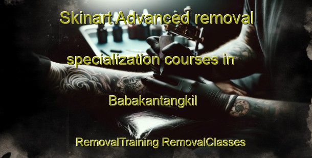 Skinart Advanced removal specialization courses in Babakantangkil | #RemovalTraining #RemovalClasses #SkinartTraining-Indonesia