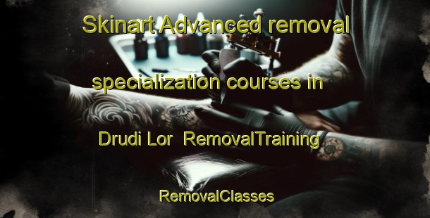Skinart Advanced removal specialization courses in Drudi Lor | RemovalTraining | RemovalClasses | SkinartTraining-Indonesia
