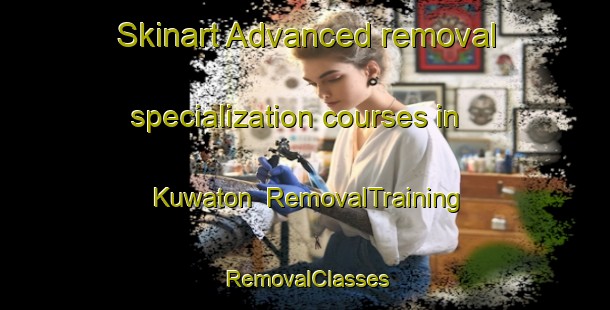 Skinart Advanced removal specialization courses in Kuwaton | RemovalTraining | RemovalClasses | SkinartTraining-Indonesia