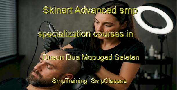 Skinart Advanced smp specialization courses in Dusun Dua Mopugad Selatan | SmpTraining | SmpClasses | SkinartTraining-Indonesia