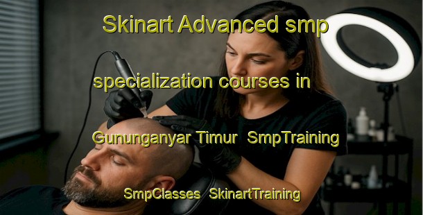 Skinart Advanced smp specialization courses in Gununganyar Timur | SmpTraining | SmpClasses | SkinartTraining-Indonesia