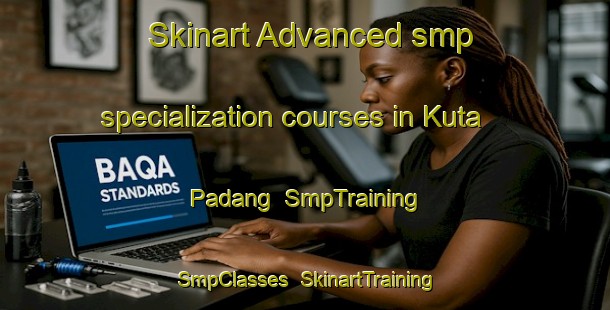 Skinart Advanced smp specialization courses in Kuta Padang | SmpTraining | SmpClasses | SkinartTraining-Indonesia