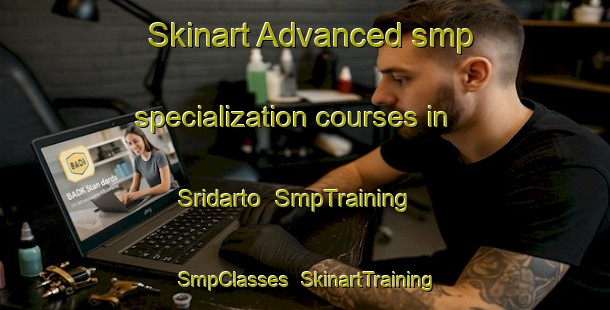 Skinart Advanced smp specialization courses in Sridarto | SmpTraining | SmpClasses | SkinartTraining-Indonesia
