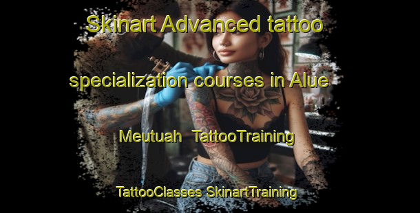 Skinart Advanced tattoo specialization courses in Alue Meutuah | #TattooTraining #TattooClasses #SkinartTraining-Indonesia