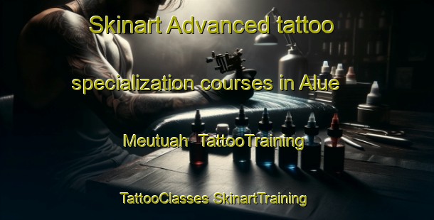 Skinart Advanced tattoo specialization courses in Alue Meutuah | #TattooTraining #TattooClasses #SkinartTraining-Indonesia