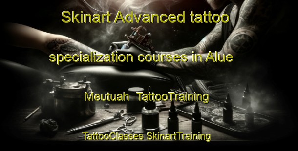 Skinart Advanced tattoo specialization courses in Alue Meutuah | #TattooTraining #TattooClasses #SkinartTraining-Indonesia