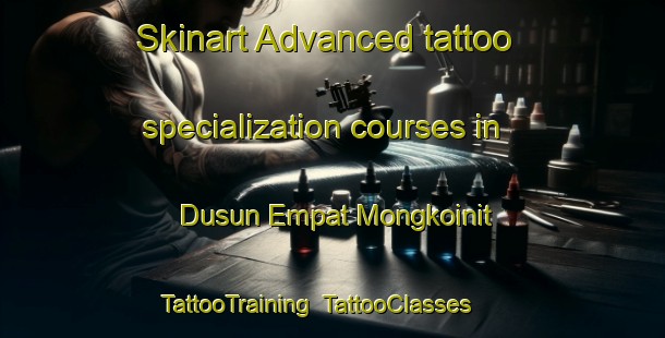 Skinart Advanced tattoo specialization courses in Dusun Empat Mongkoinit | TattooTraining | TattooClasses | SkinartTraining-Indonesia