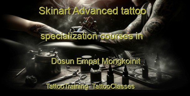 Skinart Advanced tattoo specialization courses in Dusun Empat Mongkoinit | TattooTraining | TattooClasses | SkinartTraining-Indonesia