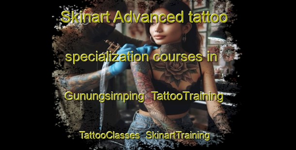 Skinart Advanced tattoo specialization courses in Gunungsimping | TattooTraining | TattooClasses | SkinartTraining-Indonesia