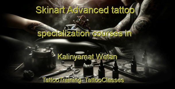 Skinart Advanced tattoo specialization courses in Kalinyamat Wetan | TattooTraining | TattooClasses | SkinartTraining-Indonesia