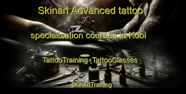 Skinart Advanced tattoo specialization courses in Kobi | TattooTraining | TattooClasses | SkinartTraining-Indonesia