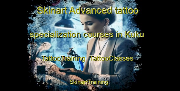 Skinart Advanced tattoo specialization courses in Kuku | TattooTraining | TattooClasses | SkinartTraining-Indonesia