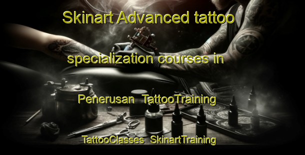 Skinart Advanced tattoo specialization courses in Penerusan | TattooTraining | TattooClasses | SkinartTraining-Indonesia