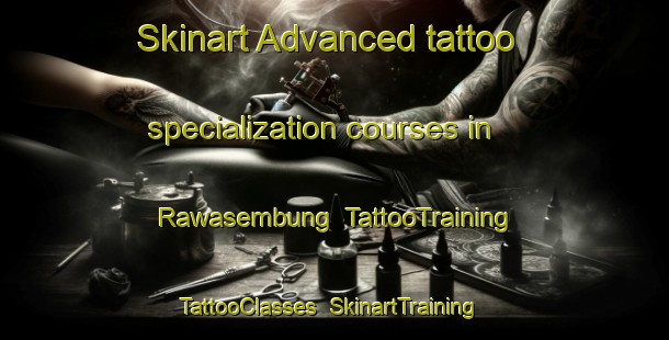 Skinart Advanced tattoo specialization courses in Rawasembung | TattooTraining | TattooClasses | SkinartTraining-Indonesia