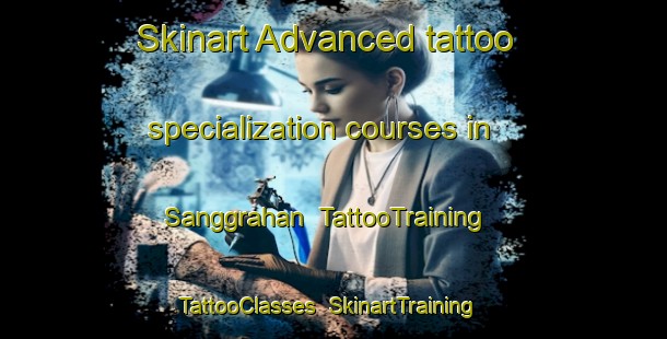 Skinart Advanced tattoo specialization courses in Sanggrahan | TattooTraining | TattooClasses | SkinartTraining-Indonesia