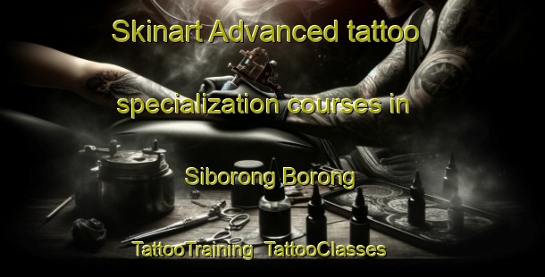 Skinart Advanced tattoo specialization courses in Siborong Borong | TattooTraining | TattooClasses | SkinartTraining-Indonesia