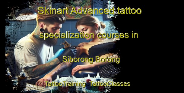 Skinart Advanced tattoo specialization courses in Siborong Borong | TattooTraining | TattooClasses | SkinartTraining-Indonesia