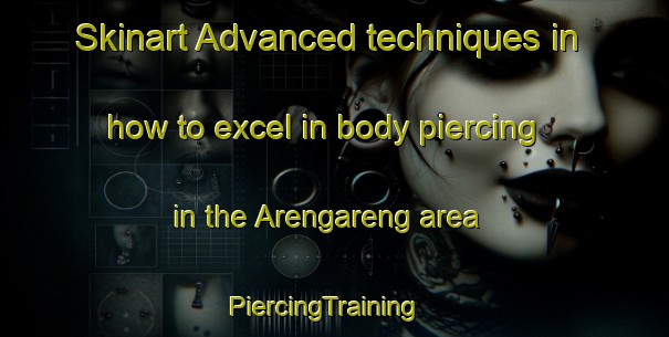 Skinart Advanced techniques in how to excel in body piercing in the Arengareng area | PiercingTraining | PiercingClasses | SkinartTraining-Indonesia