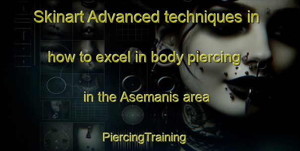 Skinart Advanced techniques in how to excel in body piercing in the Asemanis area | PiercingTraining | PiercingClasses | SkinartTraining-Indonesia