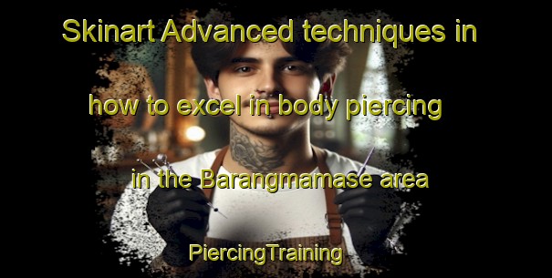 Skinart Advanced techniques in how to excel in body piercing in the Barangmamase area | PiercingTraining | PiercingClasses | SkinartTraining-Indonesia