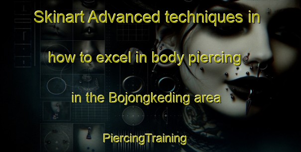 Skinart Advanced techniques in how to excel in body piercing in the Bojongkeding area | PiercingTraining | PiercingClasses | SkinartTraining-Indonesia