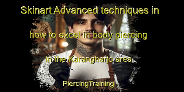 Skinart Advanced techniques in how to excel in body piercing in the Karangharjo area | PiercingTraining | PiercingClasses | SkinartTraining-Indonesia