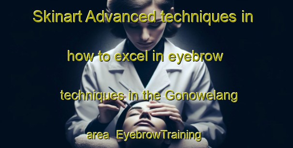 Skinart Advanced techniques in how to excel in eyebrow techniques in the Gonowelang area | EyebrowTraining | EyebrowClasses | SkinartTraining-Indonesia