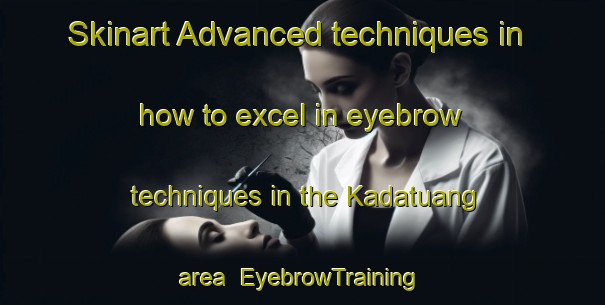 Skinart Advanced techniques in how to excel in eyebrow techniques in the Kadatuang area | EyebrowTraining | EyebrowClasses | SkinartTraining-Indonesia