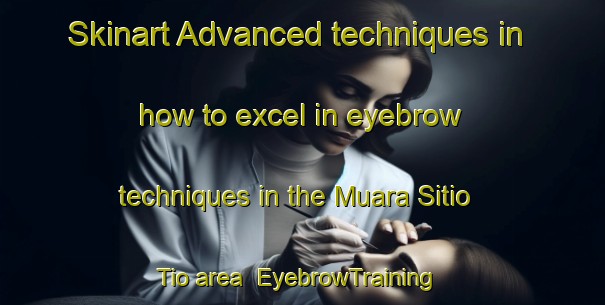 Skinart Advanced techniques in how to excel in eyebrow techniques in the Muara Sitio Tio area | EyebrowTraining | EyebrowClasses | SkinartTraining-Indonesia