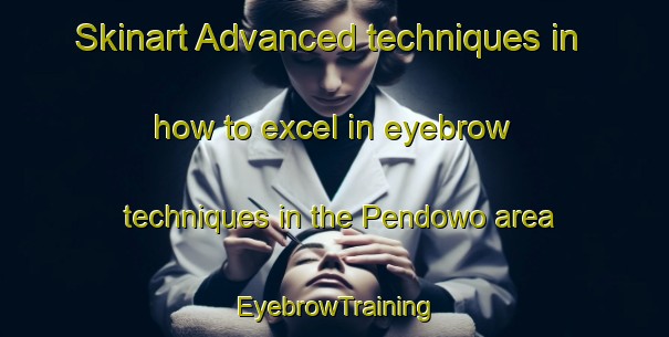 Skinart Advanced techniques in how to excel in eyebrow techniques in the Pendowo area | EyebrowTraining | EyebrowClasses | SkinartTraining-Indonesia