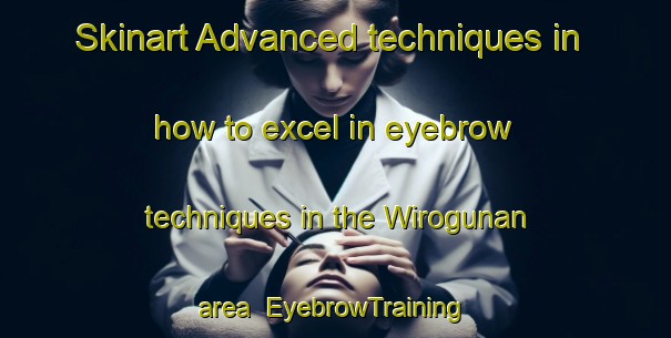 Skinart Advanced techniques in how to excel in eyebrow techniques in the Wirogunan area | EyebrowTraining | EyebrowClasses | SkinartTraining-Indonesia